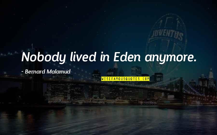 Eden Quotes By Bernard Malamud: Nobody lived in Eden anymore.