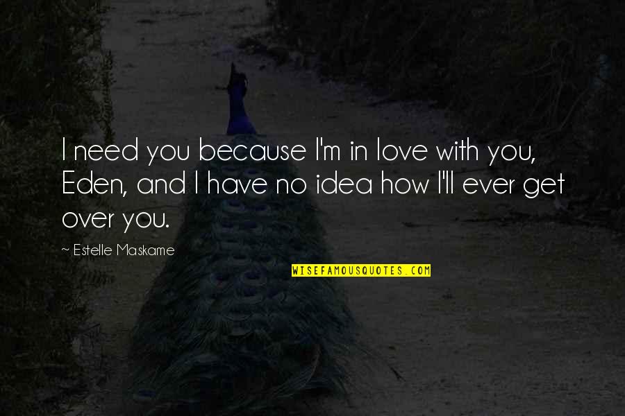 Eden Quotes By Estelle Maskame: I need you because I'm in love with