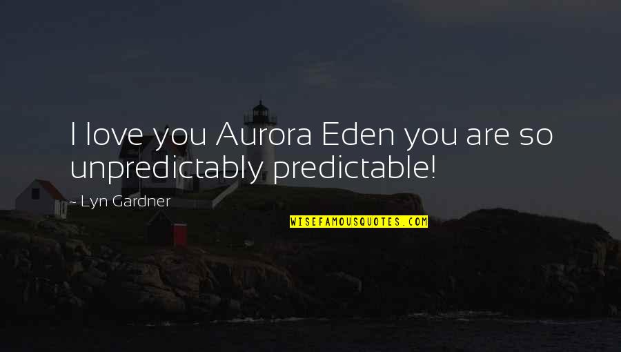 Eden Quotes By Lyn Gardner: I love you Aurora Eden you are so