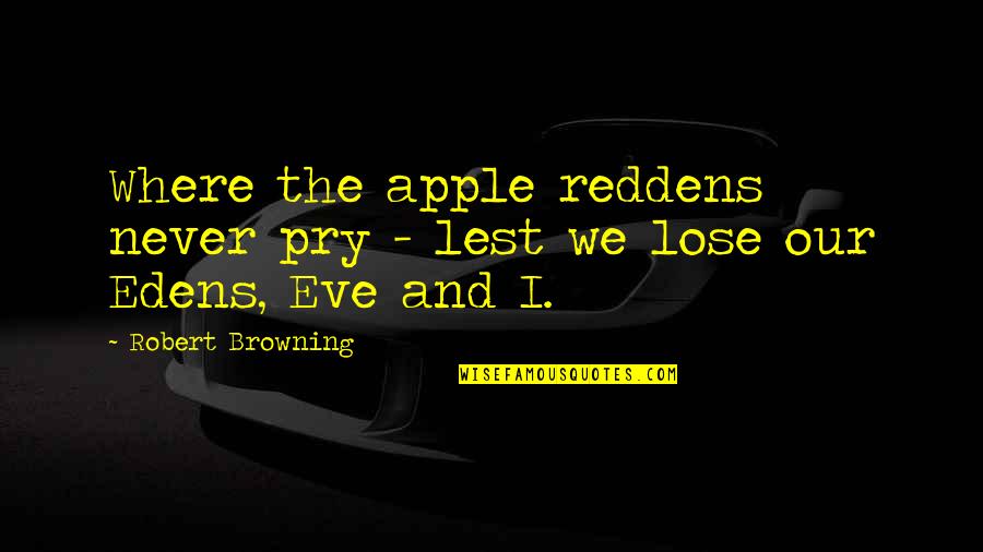 Eden Quotes By Robert Browning: Where the apple reddens never pry - lest