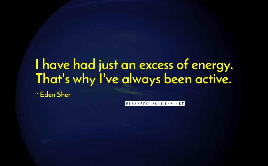 Eden Sher quotes: I have had just an excess of energy. That's why I've always been active.