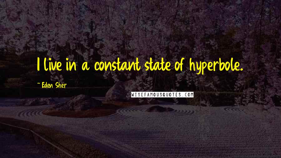 Eden Sher quotes: I live in a constant state of hyperbole.