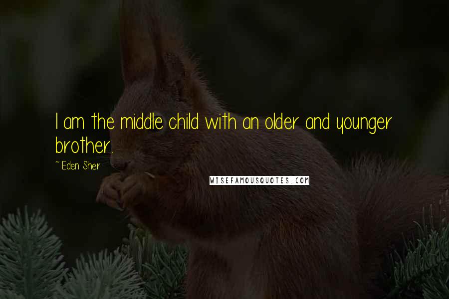 Eden Sher quotes: I am the middle child with an older and younger brother.