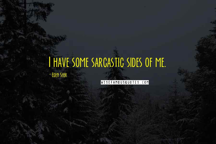 Eden Sher quotes: I have some sarcastic sides of me.