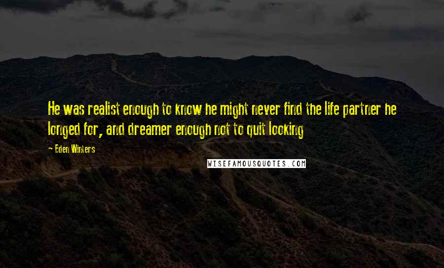 Eden Winters quotes: He was realist enough to know he might never find the life partner he longed for, and dreamer enough not to quit looking