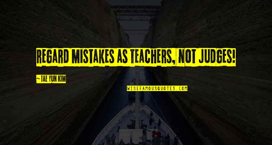 Edenhofer Redistribution Quotes By Tae Yun Kim: Regard mistakes as teachers, not judges!