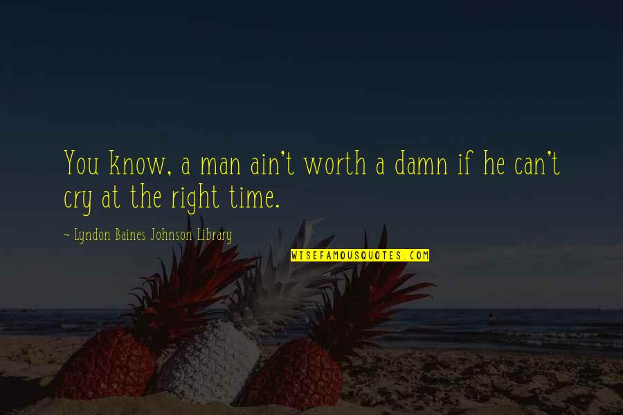 Edenia Mk Quotes By Lyndon Baines Johnson Library: You know, a man ain't worth a damn