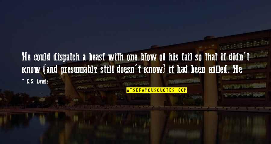 Edenians Quotes By C.S. Lewis: He could dispatch a beast with one blow