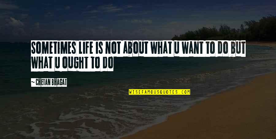 Edenians Quotes By Chetan Bhagat: Sometimes life is not about what u want
