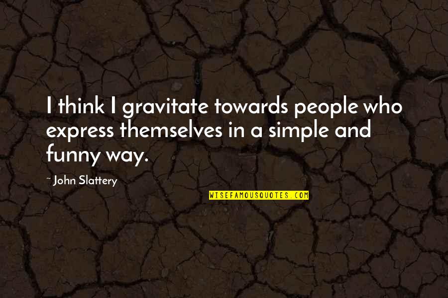 Edenic Synonym Quotes By John Slattery: I think I gravitate towards people who express Edenic Synonym Quotes By John Slattery: I think I gravitate towards people who express