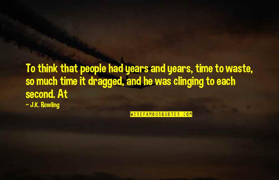 Edenites Quotes By J.K. Rowling: To think that people had years and years,