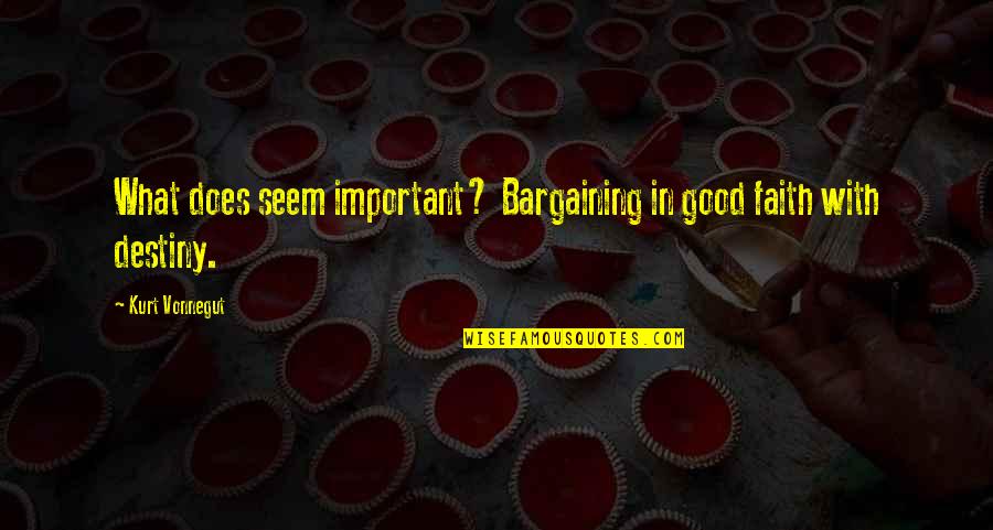 Edenites Quotes By Kurt Vonnegut: What does seem important? Bargaining in good faith