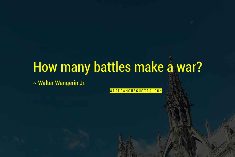 Edenites Quotes By Walter Wangerin Jr.: How many battles make a war?