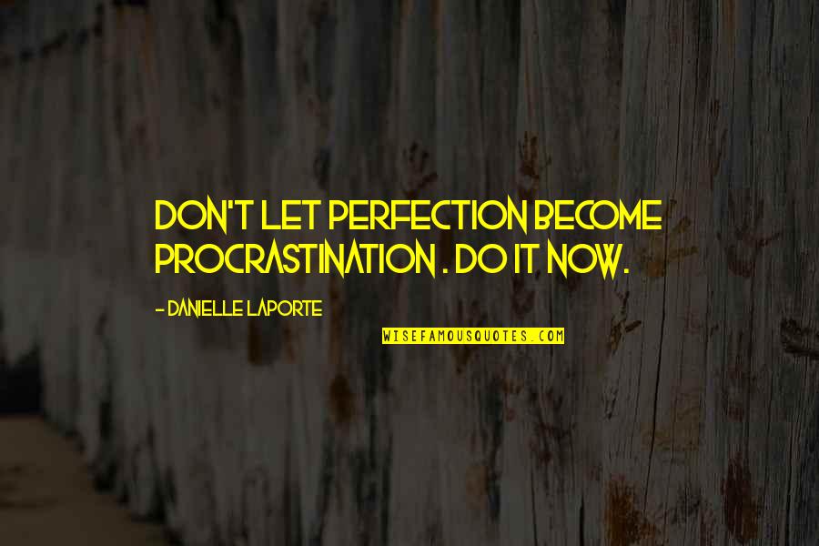 Edens Garden Quotes By Danielle LaPorte: Don't let perfection become procrastination . Do it Edens Garden Quotes By Danielle LaPorte: Don't let perfection become procrastination . Do it