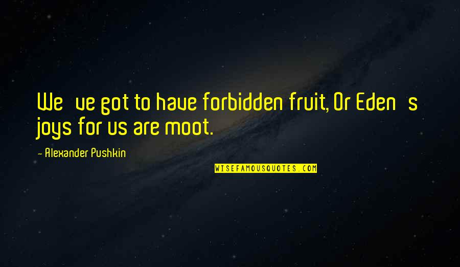 Eden's Quotes By Alexander Pushkin: We've got to have forbidden fruit, Or Eden's Eden's Quotes By Alexander Pushkin: We've got to have forbidden fruit, Or Eden's