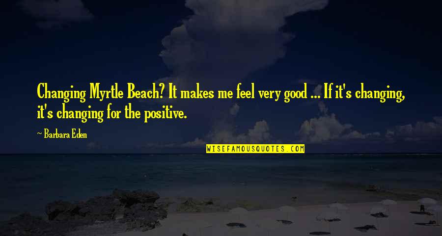 Eden's Quotes By Barbara Eden: Changing Myrtle Beach? It makes me feel very Eden's Quotes By Barbara Eden: Changing Myrtle Beach? It makes me feel very