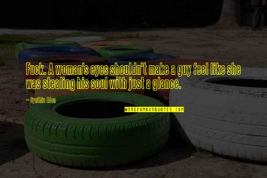 Eden's Quotes By Cynthia Eden: Fuck. A woman's eyes shouldn't make a guy Eden's Quotes By Cynthia Eden: Fuck. A woman's eyes shouldn't make a guy