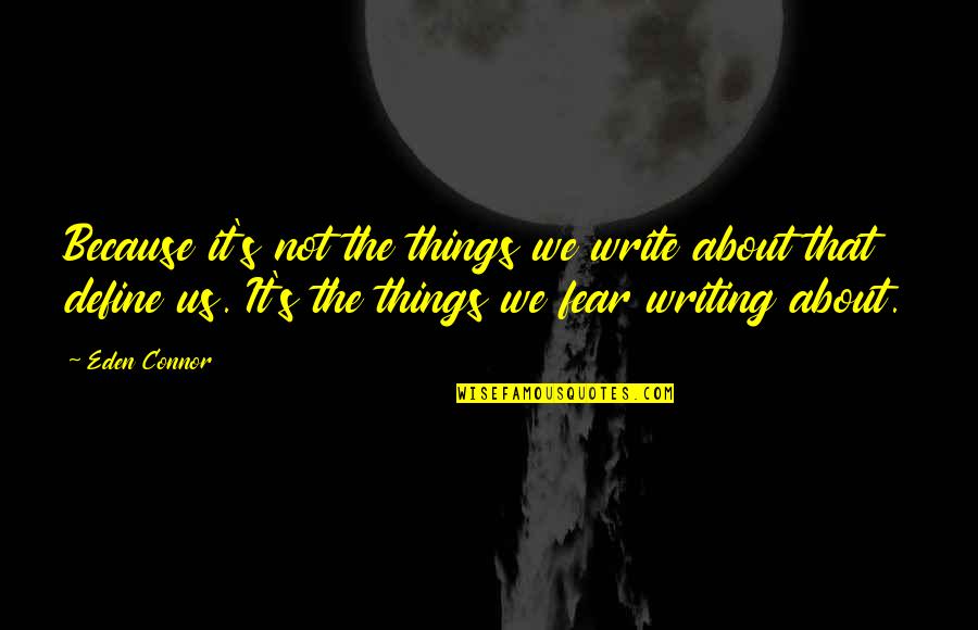 Eden's Quotes By Eden Connor: Because it's not the things we write about Eden's Quotes By Eden Connor: Because it's not the things we write about