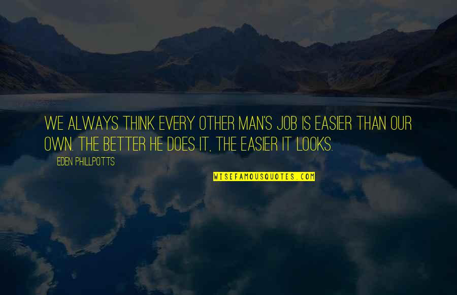 Eden's Quotes By Eden Phillpotts: We always think every other man's job is Eden's Quotes By Eden Phillpotts: We always think every other man's job is