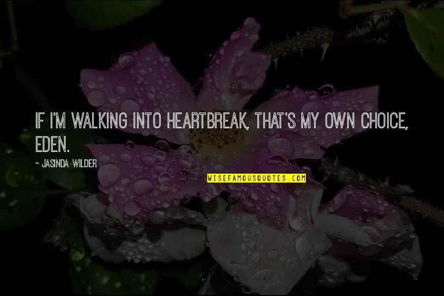 Eden's Quotes By Jasinda Wilder: If I'm walking into heartbreak, that's my own Eden's Quotes By Jasinda Wilder: If I'm walking into heartbreak, that's my own