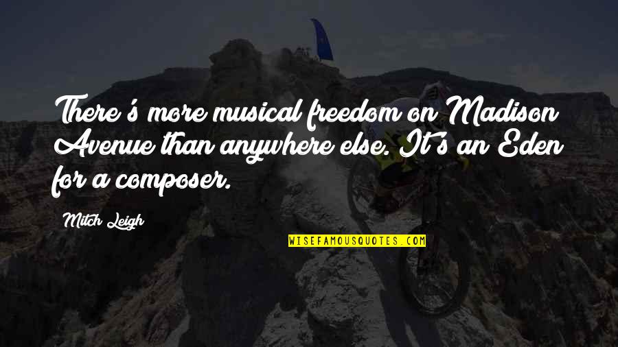 Eden's Quotes By Mitch Leigh: There's more musical freedom on Madison Avenue than Eden's Quotes By Mitch Leigh: There's more musical freedom on Madison Avenue than