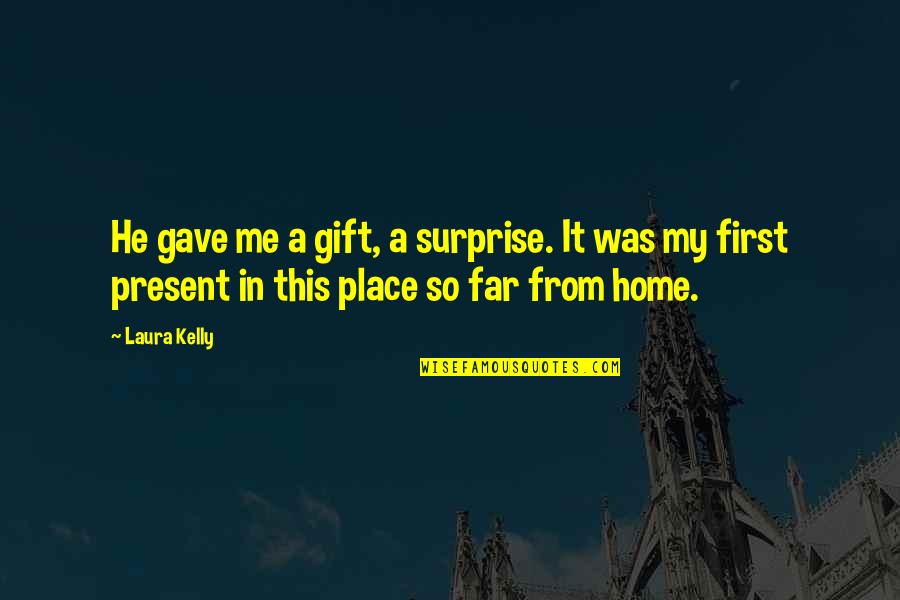 Edensor Church Quotes By Laura Kelly: He gave me a gift, a surprise. It Edensor Church Quotes By Laura Kelly: He gave me a gift, a surprise. It