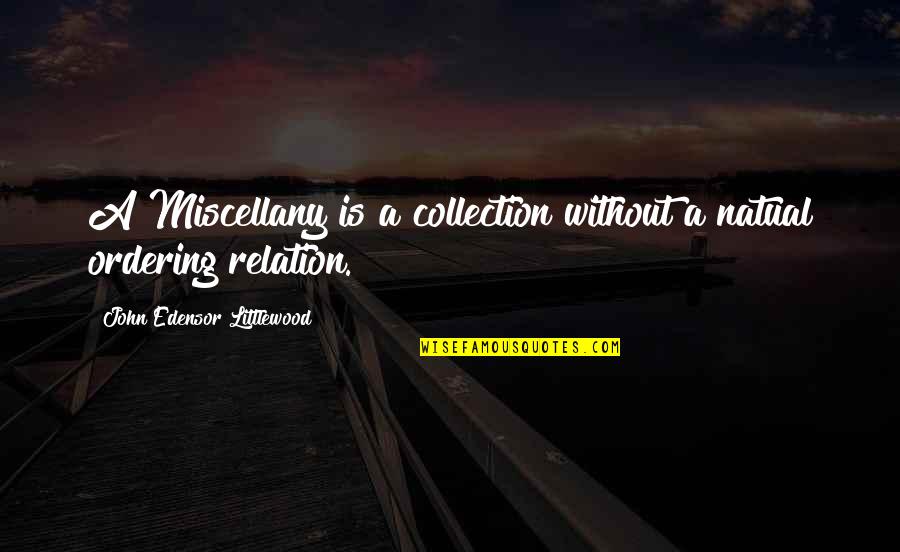 Edensor Quotes By John Edensor Littlewood: A Miscellany is a collection without a natual