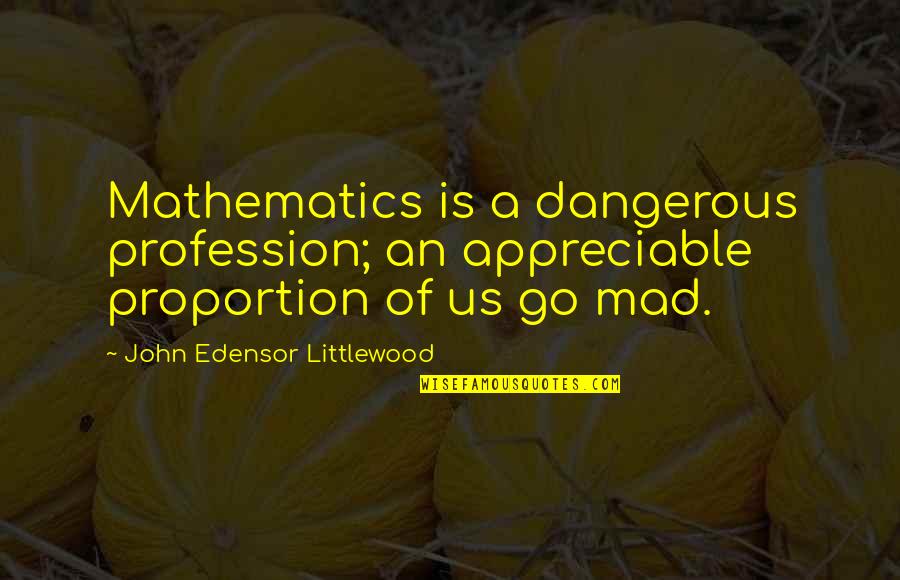 Edensor Quotes By John Edensor Littlewood: Mathematics is a dangerous profession; an appreciable proportion