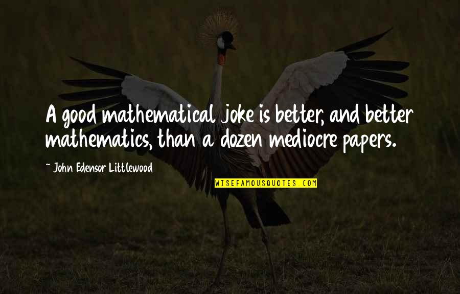 Edensor Quotes By John Edensor Littlewood: A good mathematical joke is better, and better