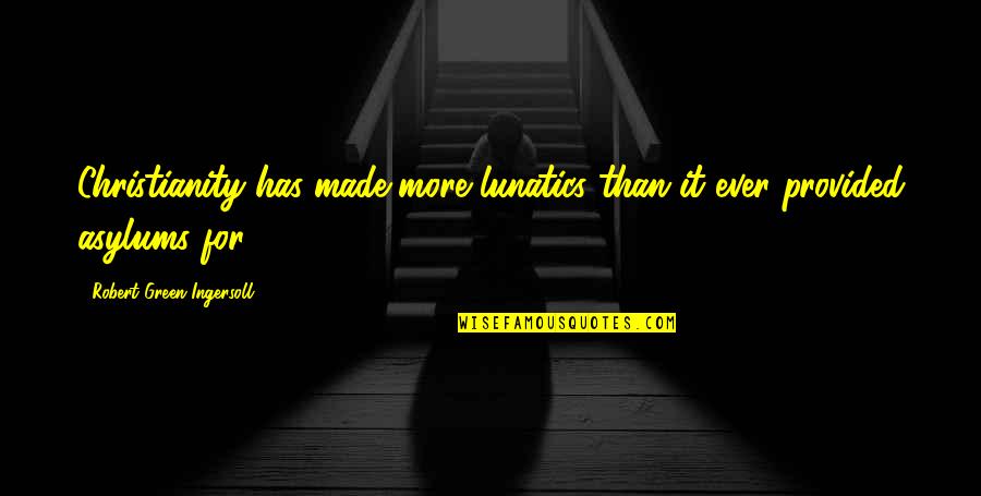 Edepo Quotes By Robert Green Ingersoll: Christianity has made more lunatics than it ever Edepo Quotes By Robert Green Ingersoll: Christianity has made more lunatics than it ever