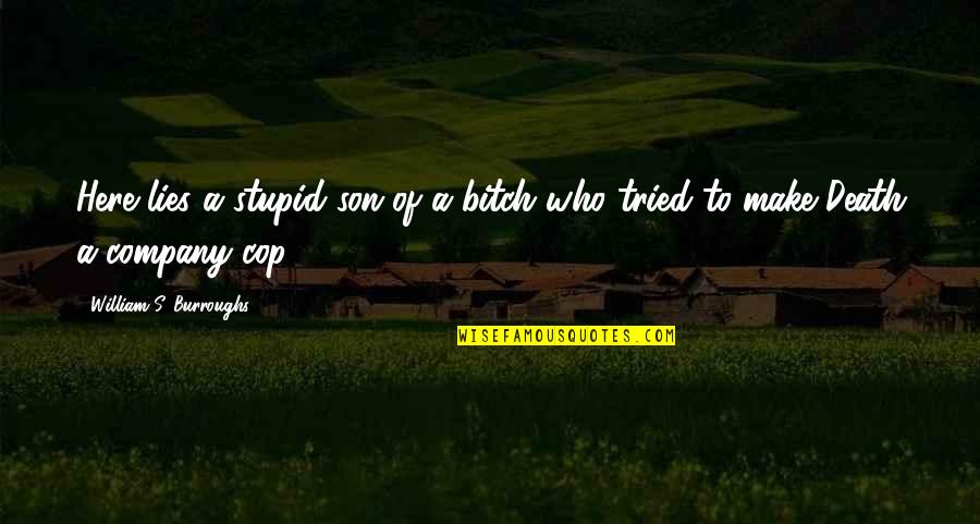 Edere Quotes By William S. Burroughs: Here lies a stupid son of a bitch Edere Quotes By William S. Burroughs: Here lies a stupid son of a bitch