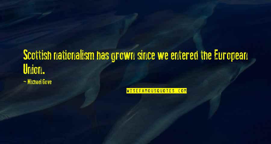 Edereros Quotes By Michael Gove: Scottish nationalism has grown since we entered the