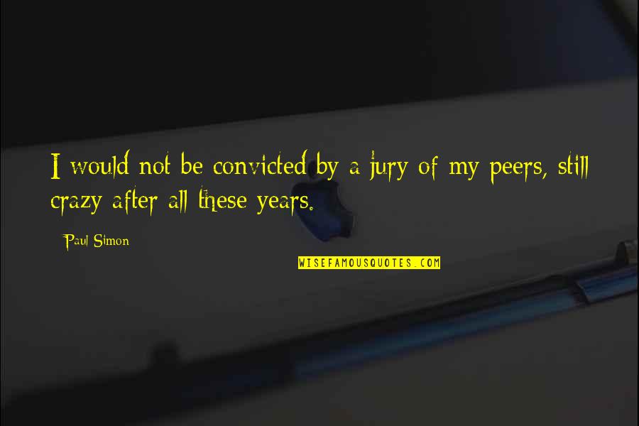 Ederle Inn Quotes By Paul Simon: I would not be convicted by a jury