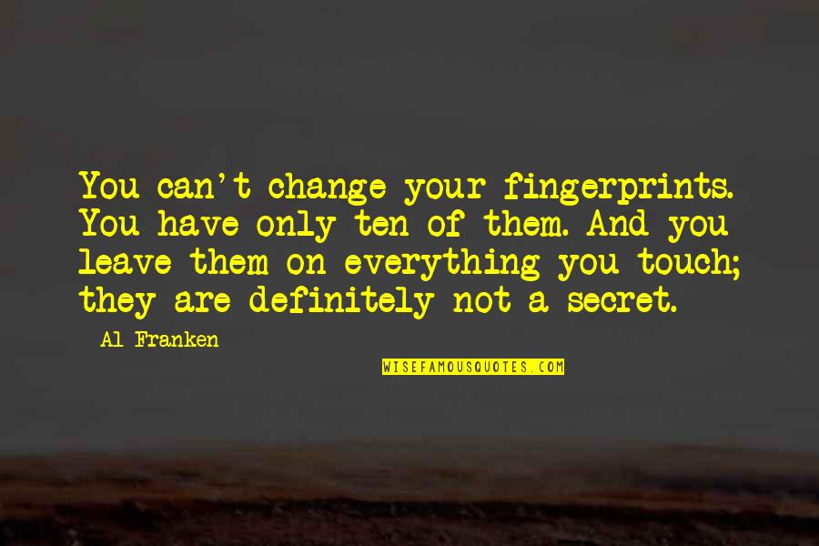 Ederle Quotes By Al Franken: You can't change your fingerprints. You have only