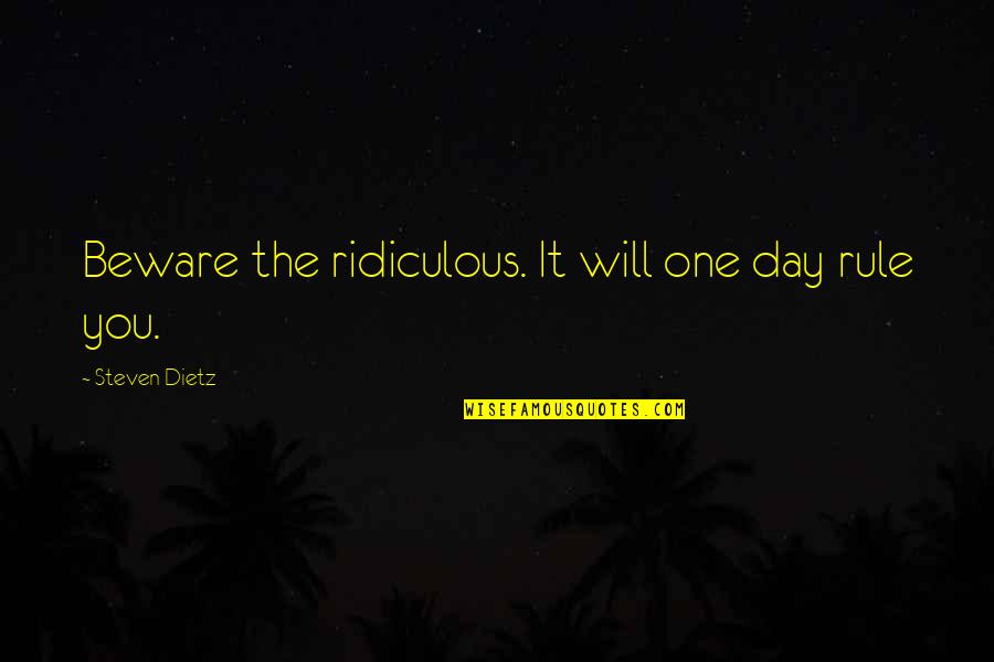Ederle Quotes By Steven Dietz: Beware the ridiculous. It will one day rule