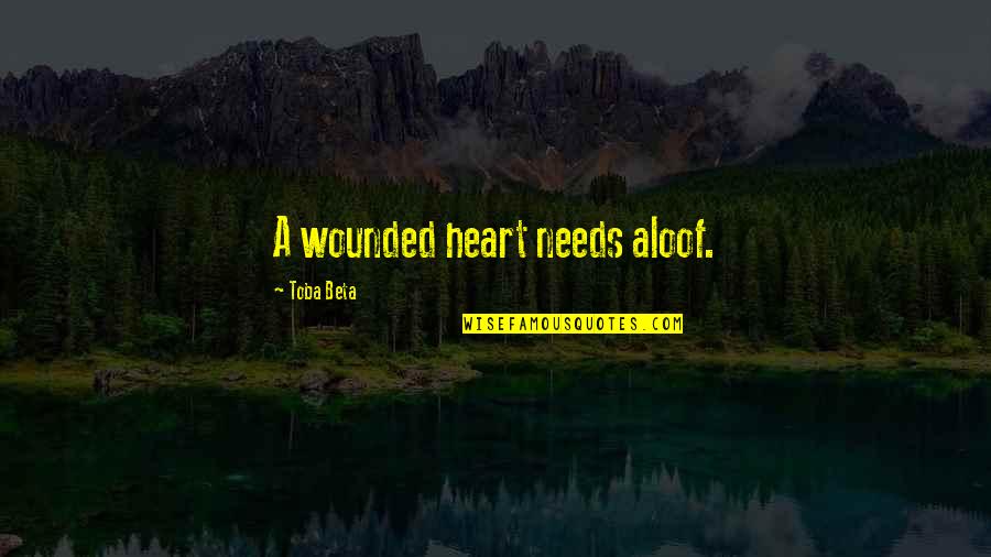 Ederle's Quotes By Toba Beta: A wounded heart needs aloof. Ederle's Quotes By Toba Beta: A wounded heart needs aloof.