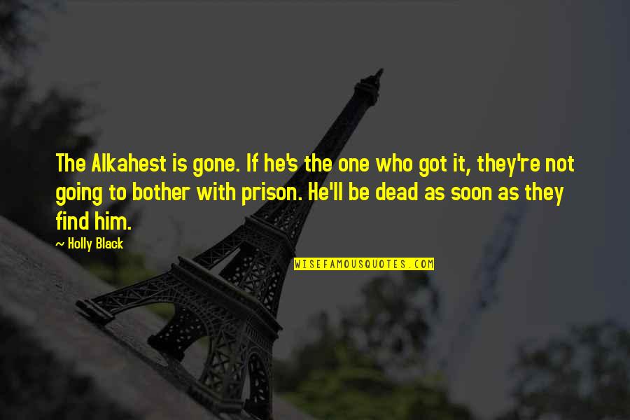 Ederlezi Quotes By Holly Black: The Alkahest is gone. If he's the one Ederlezi Quotes By Holly Black: The Alkahest is gone. If he's the one