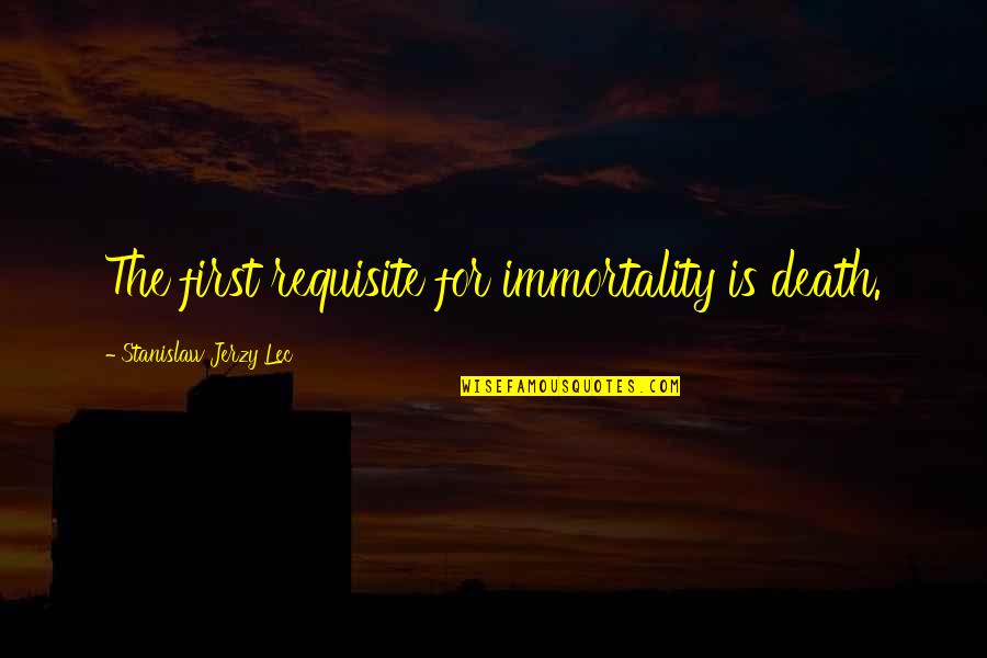 Ederlezi Quotes By Stanislaw Jerzy Lec: The first requisite for immortality is death. Ederlezi Quotes By Stanislaw Jerzy Lec: The first requisite for immortality is death.