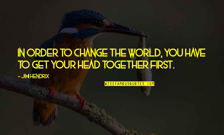 Edernek Quotes By Jimi Hendrix: In order to change the world, you have
