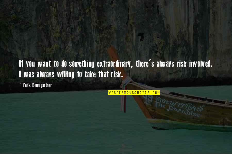 Ederner Quotes By Felix Baumgartner: If you want to do something extraordinary, there's Ederner Quotes By Felix Baumgartner: If you want to do something extraordinary, there's