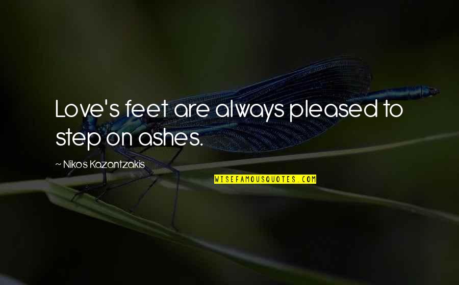 Ederner Quotes By Nikos Kazantzakis: Love's feet are always pleased to step on Ederner Quotes By Nikos Kazantzakis: Love's feet are always pleased to step on