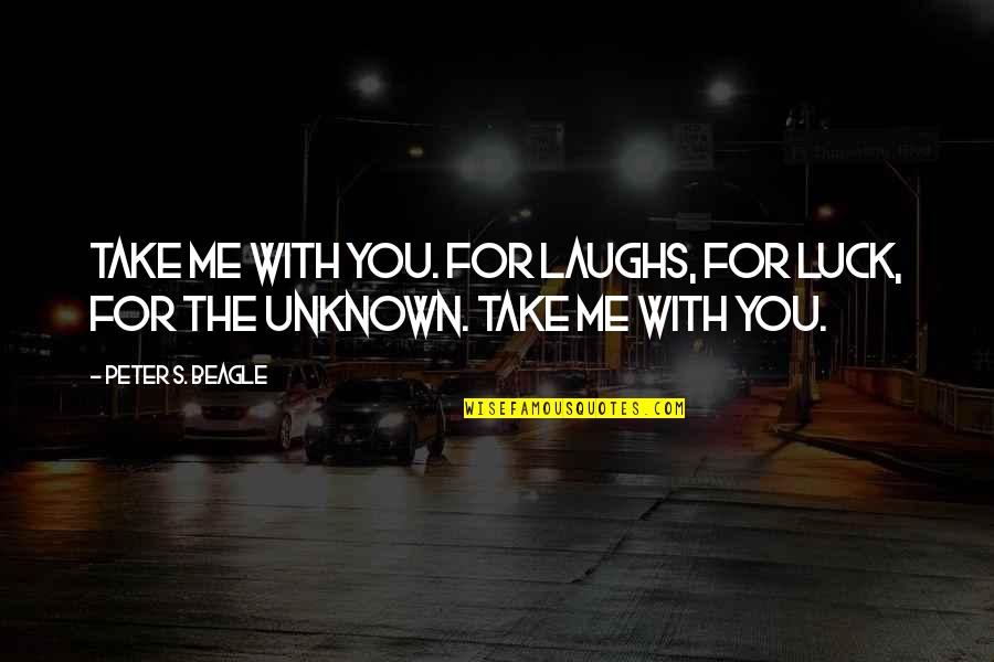 Edersheim Messianic Prophecies Quotes By Peter S. Beagle: Take me with you. For laughs, for luck,