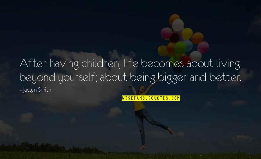 Edesigns Quotes By Jaclyn Smith: After having children, life becomes about living beyond Edesigns Quotes By Jaclyn Smith: After having children, life becomes about living beyond