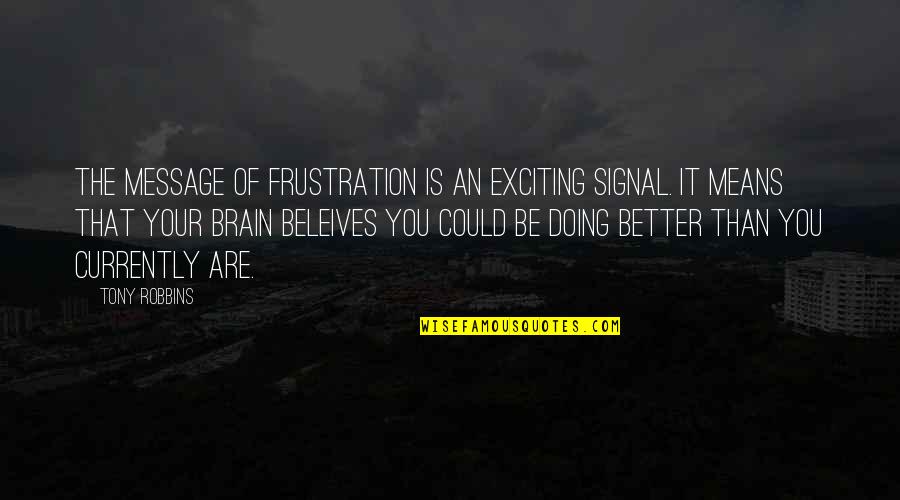 Edesse Quotes By Tony Robbins: The message of frustration is an exciting signal.