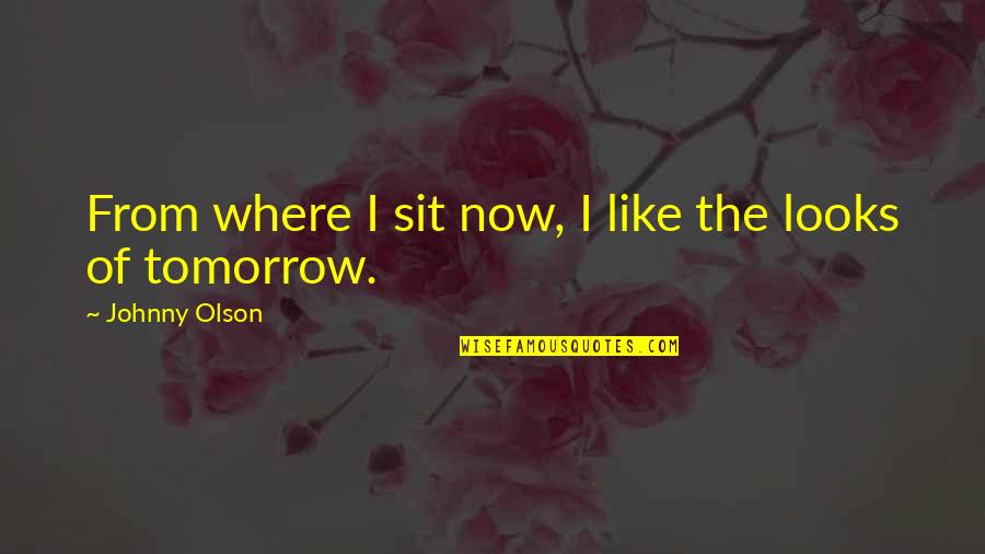 Edeste Quotes By Johnny Olson: From where I sit now, I like the Edeste Quotes By Johnny Olson: From where I sit now, I like the