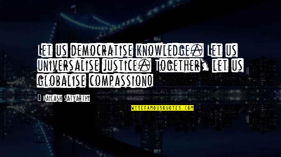 Edexcel Religious Studies Quotes By Kailash Satyarthi: Let us democratise knowledge. Let us universalise justice. Edexcel Religious Studies Quotes By Kailash Satyarthi: Let us democratise knowledge. Let us universalise justice.