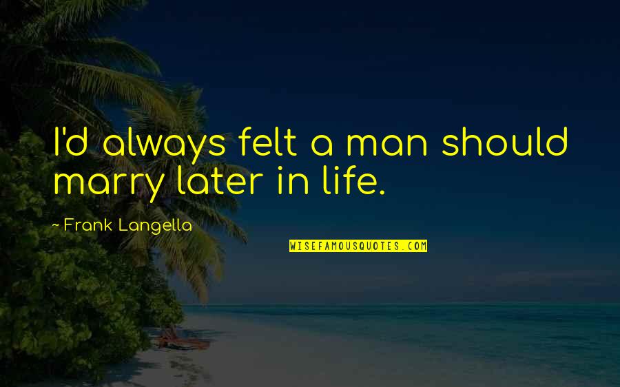 Edfeldtuv Quotes By Frank Langella: I'd always felt a man should marry later Edfeldtuv Quotes By Frank Langella: I'd always felt a man should marry later