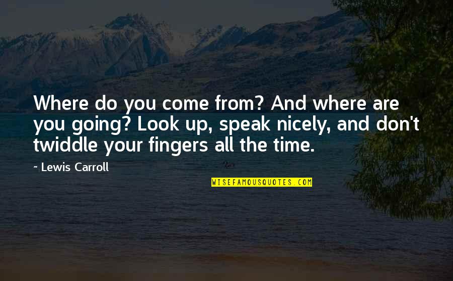 Edfeldtuv Quotes By Lewis Carroll: Where do you come from? And where are