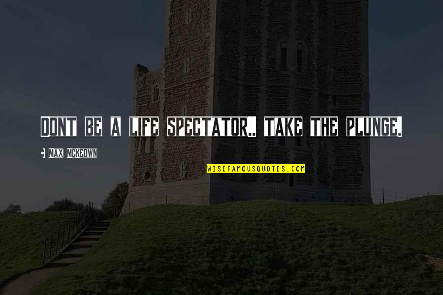Edfeldtuv Quotes By Max McKeown: Dont be a life spectator.. take the plunge. Edfeldtuv Quotes By Max McKeown: Dont be a life spectator.. take the plunge.
