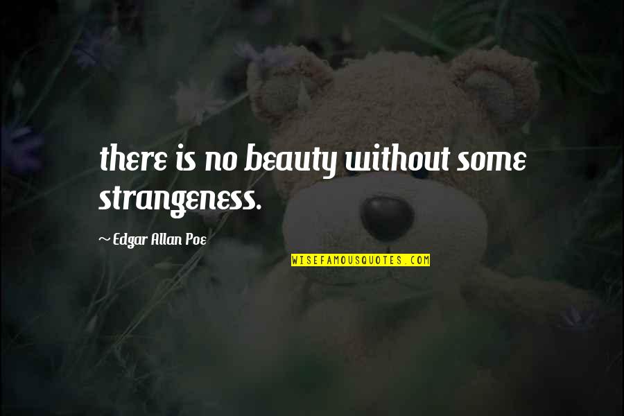 Edgar Allan Poe Beauty Quotes By Edgar Allan Poe: there is no beauty without some strangeness.